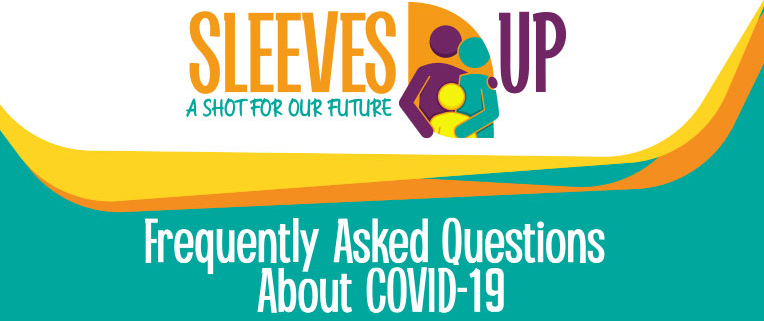 SLEEVES UP - A Shot for Our Future Frequently Asked Questions About COVID-19